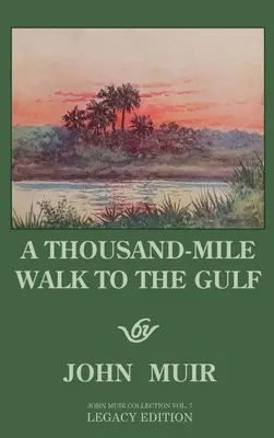 A Thousand-Mile Walk To The Gulf - Legacy Edition : Une grande randonnée vers le Golfe du Mexique, la Floride et l'Océan Atlantique - A Thousand-Mile Walk To The Gulf - Legacy Edition: A Great Hike To The Gulf Of Mexico, Florida, And The Atlantic Ocean