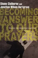 Devenir la réponse à nos prières : Prière pour les radicaux ordinaires - Becoming the Answer to Our Prayers: Prayer for Ordinary Radicals