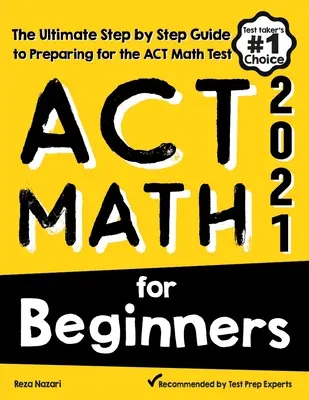 ACT Math for Beginners : Le guide ultime, étape par étape, pour se préparer au test de mathématiques de l'ACT - ACT Math for Beginners: The Ultimate Step by Step Guide to Preparing for the ACT Math Test