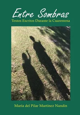 Entre Sombras : Textos Escritos Durante La Cuarentena - Entre Sombras: Textos Escritos Durante La Cuarentena