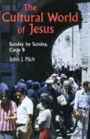 Le monde culturel de Jésus : Le monde culturel de Jésus, dimanche par dimanche, cycle B - The Cultural World of Jesus: Sunday by Sunday, Cycle B