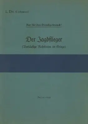 L.Dv. 6 Der Jagdflieger (Vorlufige Richtlinien im Kriege) : 1940 - Neuauflage 2021 - L.Dv. 6 Der Jagdflieger (Vorlufige Richtlinien im Kriege): 1940 - Neuauflage 2021