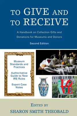 Donner et recevoir : A Handbook on Collection Gifts and Donations for Museums and Donors (Manuel sur les dons et donations de collections pour les musées et les donateurs), 2e édition - To Give and To Receive: A Handbook on Collection Gifts and Donations for Museums and Donors, 2nd Edition
