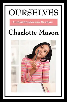 Nous-mêmes : Volume IV de la série Homeschooling de Charlotte Mason - Ourselves: Volume IV of Charlotte Mason's Homeschooling Series
