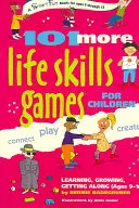 101 autres jeux d'apprentissage de la vie pour les enfants : Apprendre, grandir, se débrouiller (9-15 ans) - 101 More Life Skills Games for Children: Learning, Growing, Getting Along (Ages 9-15)