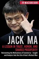 Jack Ma : Une leçon de confiance, d'honneur et de prospérité partagée : Réinventer les motivations du commerce - Aperçu et analyse de la vie et des logos de l'homme. - Jack Ma: A Lesson in Trust, Honor, and Shared Prosperity: Reinventing the Motivations of Commerce - Insight and Analysis into t