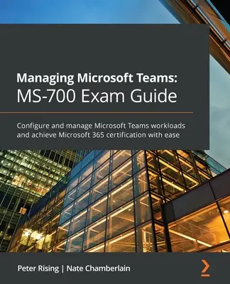Gestion de Microsoft Teams MS-700 Guide d'examen : Configurez et gérez les charges de travail Microsoft Teams et obtenez facilement la certification Microsoft 365. - Managing Microsoft Teams MS-700 Exam Guide: Configure and manage Microsoft Teams workloads and achieve Microsoft 365 certification with ease