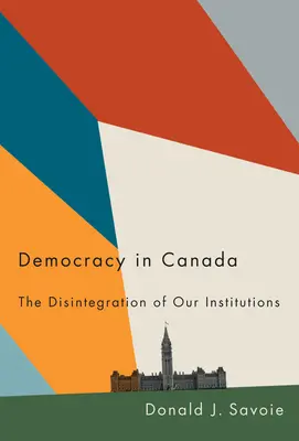 La démocratie au Canada : La désintégration de nos institutions - Democracy in Canada: The Disintegration of Our Institutions