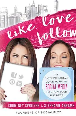 Aimer. Aimer. Suivez.. : Le guide de l'entrepreneur qui utilise les médias sociaux pour développer son entreprise - Like. Love. Follow.: The Entreprenista's Guide to Using Social Media to Grow Your Business