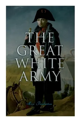 La Grande Armée blanche : L'histoire de Napoléon à Moscou (Roman historique) - The Great White Army: Tale of Napoleon at Moscow (Historical Novel)