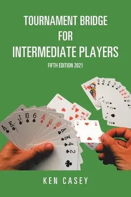 Bridge de Tournoi pour les Joueurs Intermédiaires : Cinquième édition 2021 - Tournament Bridge for Intermediate Players: Fifth Edition 2021