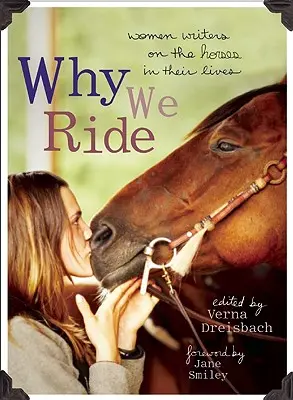 Why We Ride : Women Writers on the Horses in Their Lives (Pourquoi nous montons à cheval : des femmes écrivains parlent des chevaux dans leur vie) - Why We Ride: Women Writers on the Horses in Their Lives