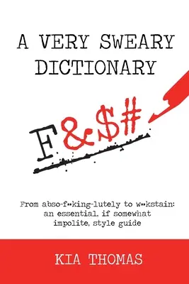 Un dictionnaire des gros mots : De abso-f**king-lutely à w**kstain : un guide de style essentiel, bien qu'un peu impoli. - A Very Sweary Dictionary: From abso-f**king-lutely to w**kstain: an essential, if somewhat impolite, style guide