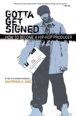 Gotta Get Signed : Comment devenir producteur de hip-hop - Gotta Get Signed: How to Become a Hip-Hop Producer