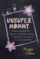 Unsupermommy : Libérez-vous de vos attentes, accueillez l'imperfection et connectez-vous à la superpuissance de Dieu. - Unsupermommy: Release Expectations, Embrace Imperfection, and Connect to God's Superpower