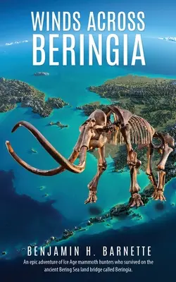 Les vents de la Béringie : Une aventure épique de chasseurs de mammouths de l'ère glaciaire qui ont survécu sur l'ancien pont terrestre de la mer de Béring appelé Béringie. - Winds Across Beringia: An epic adventure of Ice Age mammoth hunters who survived on the ancient Bering Sea land bridge called Beringia.