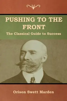 Pousser au front : Le guide classique de la réussite (Le volume complet ; parties 1 et 2) - Pushing to the Front: The Classical Guide to Success (The Complete Volume; part 1 & 2)