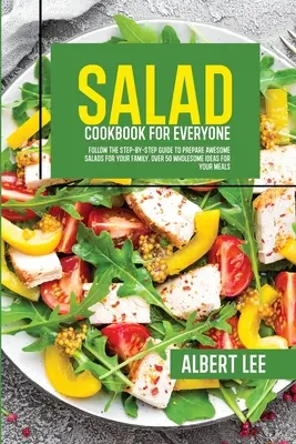 Le livre de cuisine des salades pour tous : Un guide pas à pas pour préparer de superbes salades pour votre famille. Plus de 50 idées saines pour vos repas - Salad Cookbook For Everyone: Follow The Step-By-Step Guide to Prepare Awesome Salads For Your Family. Over 50 Wholesome Ideas For Your Meals