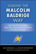 Leading the Malcolm Baldrige Way : How World-Class Leaders Align Their Organizations to Deliver Exceptional Results (en anglais) - Leading the Malcolm Baldrige Way: How World-Class Leaders Align Their Organizations to Deliver Exceptional Results