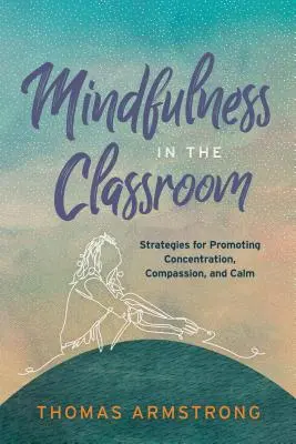 La pleine conscience en classe : Stratégies pour promouvoir la concentration, la compassion et le calme - Mindfulness in the Classroom: Strategies for Promoting Concentration, Compassion, and Calm