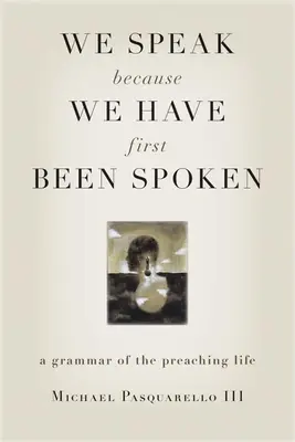 Nous parlons parce que nous avons d'abord été parlés : Une grammaire de la vie de prédication - We Speak Because We Have First Been Spoken: A Grammar of the Preaching Life