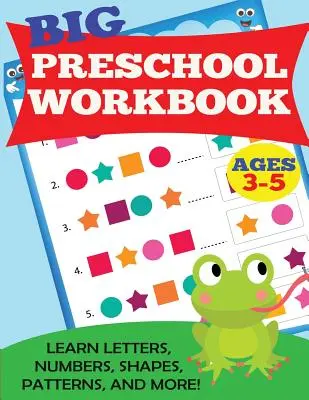 Big Preschool Workbook : 3-5 ans. Apprends les lettres, les chiffres, les formes, les motifs et plus encore. - Big Preschool Workbook: Ages 3-5. Learn Letters, Numbers, Shapes, Patterns, and More