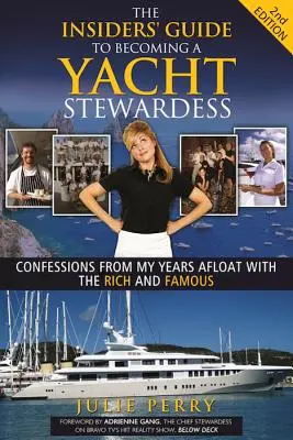 Le guide des initiés pour devenir hôtesse de l'air sur un yacht, 2e édition : Confessions de mes années passées à flot avec les riches et les célèbres - The Insiders' Guide to Becoming a Yacht Stewardess 2nd Edition: Confessions from My Years Afloat with the Rich and Famous