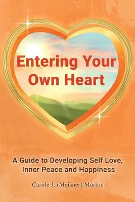 Entrer dans son propre cœur : Un guide pour développer l'amour de soi, la paix intérieure et le bonheur - Entering Your Own Heart: A Guide to Developing Self Love, Inner Peace and Happiness