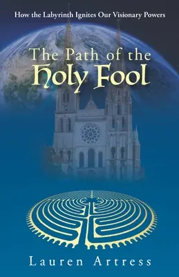 Le chemin du fou sacré : Comment le labyrinthe enflamme nos pouvoirs visionnaires - The Path of the Holy Fool: How the Labyrinth Ignites Our Visionary Powers