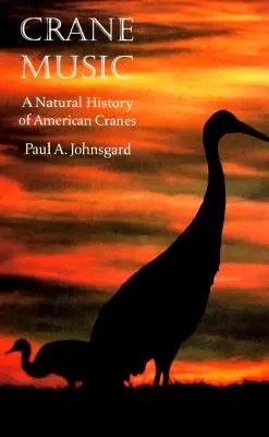 La musique des grues : Une histoire naturelle des grues américaines - Crane Music: A Natural History of American Cranes