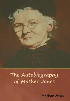 L'autobiographie de Mother Jones - The Autobiography of Mother Jones