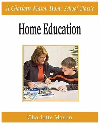 L'éducation à domicile : Charlotte Mason Homeschooling Series, Vol. 1 - Home Education: Charlotte Mason Homeschooling Series, Vol. 1