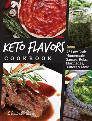 Keto Flavors Cookbook : 75 sauces, rubs, marinades, beurres et autres préparations maison à faible teneur en glucides - Keto Flavors Cookbook: 75 Low Carb Homemade Sauces, Rubs, Marinades, Butters and more