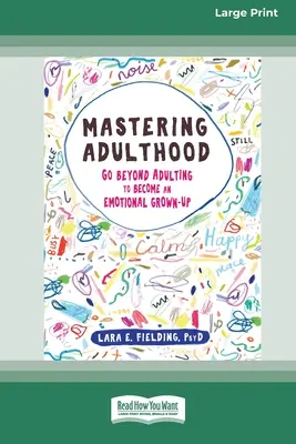 Maîtriser l'âge adulte : Dépasser l'âge adulte pour devenir un adulte émotif (16pt Large Print Edition) - Mastering Adulthood: Go Beyond Adulting to Become an Emotional Grown-Up (16pt Large Print Edition)