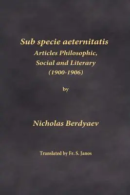 Sub specie aeternitatis : Articles philosophiques, sociaux et littéraires (1900-1906) - Sub specie aeternitatis: Articles Philosophic, Social and Literary (1900-1906)