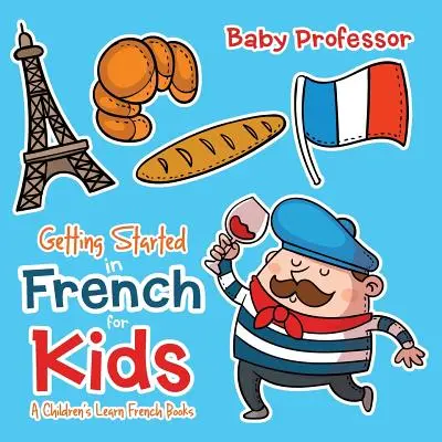 Les premiers pas en français pour les enfants - Livres pour enfants sur l'apprentissage du français - Getting Started in French for Kids A Children's Learn French Books