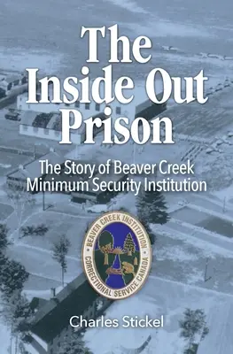 La prison de l'intérieur : L'histoire de l'établissement de sécurité minimale de Beaver Creek - The Inside Out Prison: The Story of Beaver Creek Minimum Security Institution