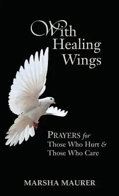 Avec des ailes de guérison : Prières pour ceux qui souffrent et ceux qui soignent - With Healing Wings: Prayers for Those Who Hurt & Those Who Care