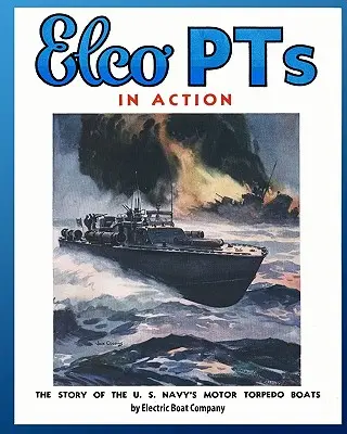 Elco PTs in Action : L'histoire des vedettes lance-torpilles de la marine américaine - Elco PTs in Action: The Story of the U.S. Navy's Motor Torpedo Boats