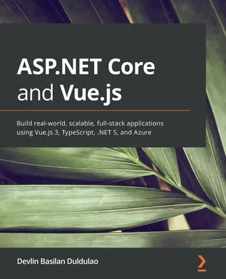 ASP.NET Core et Vue.js : Créez des applications évolutives et complètes dans le monde réel en utilisant Vue.js 3, TypeScript, .NET 5 et Azure. - ASP.NET Core and Vue.js: Build real-world, scalable, full-stack applications using Vue.js 3, TypeScript, .NET 5, and Azure