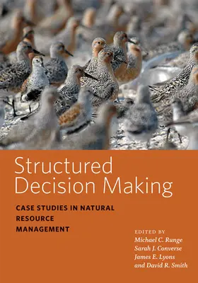 Prise de décision structurée : Études de cas en gestion des ressources naturelles - Structured Decision Making: Case Studies in Natural Resource Management