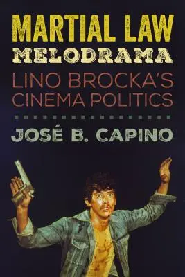 Le mélodrame de la loi martiale : Le cinéma politique de Lino Brocka - Martial Law Melodrama: Lino Brocka's Cinema Politics