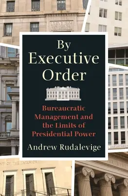 Par décret : La gestion bureaucratique et les limites du pouvoir présidentiel - By Executive Order: Bureaucratic Management and the Limits of Presidential Power