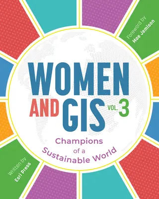 Women and Gis, Volume 3 : Champions of a Sustainable World (Femmes et SIG, volume 3 : championnes d'un monde durable) - Women and Gis, Volume 3: Champions of a Sustainable World