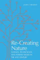 Recréer la nature : Science, technologie et valeurs humaines au XXIe siècle - Re-Creating Nature: Science, Technology, and Human Values in the Twenty-First Century