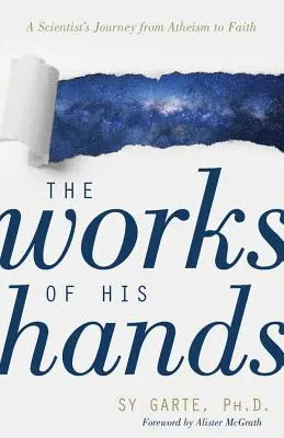 L'œuvre de ses mains : Le voyage d'un scientifique de l'athéisme à la foi - The Works of His Hands: A Scientist's Journey from Atheism to Faith