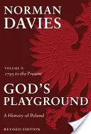 God's Playground Une histoire de la Pologne - Volume II : 1795 à nos jours - God's Playground A History of Poland - Volume II: 1795 to the Present