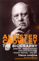 Aleister Crowley - La biographie - Révolutionnaire spirituel, explorateur romantique, maître occulte - et espion - Aleister Crowley - The Biography - Spiritual Revolutionary, Romantic Explorer, Occult Master  -  and Spy