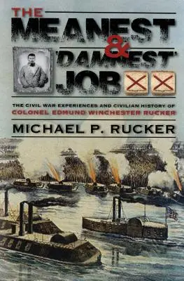 The Meanest and 'Damnest' Job : Les exploits de la guerre civile et les réalisations civiles du colonel Edmund Winchester Rucker pendant et après la guerre - The Meanest and 'Damnest' Job: Being the Civil War Exploits and Civilian Accomplishments of Colonel Edmund Winchester Rucker During and After the War