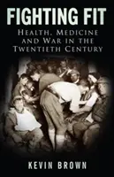 Combattre en forme : santé, médecine et guerre au vingtième siècle - Fighting Fit: Health, Medicine and War in the Twentieth Century